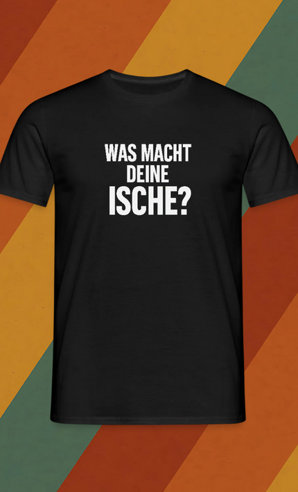 T-Shirt Was macht deine Ische